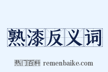 熟漆反义词是什么意思的图片